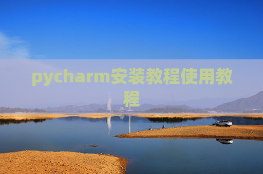 pycharm安装教程使用教程 pycharm安装教程使用教程